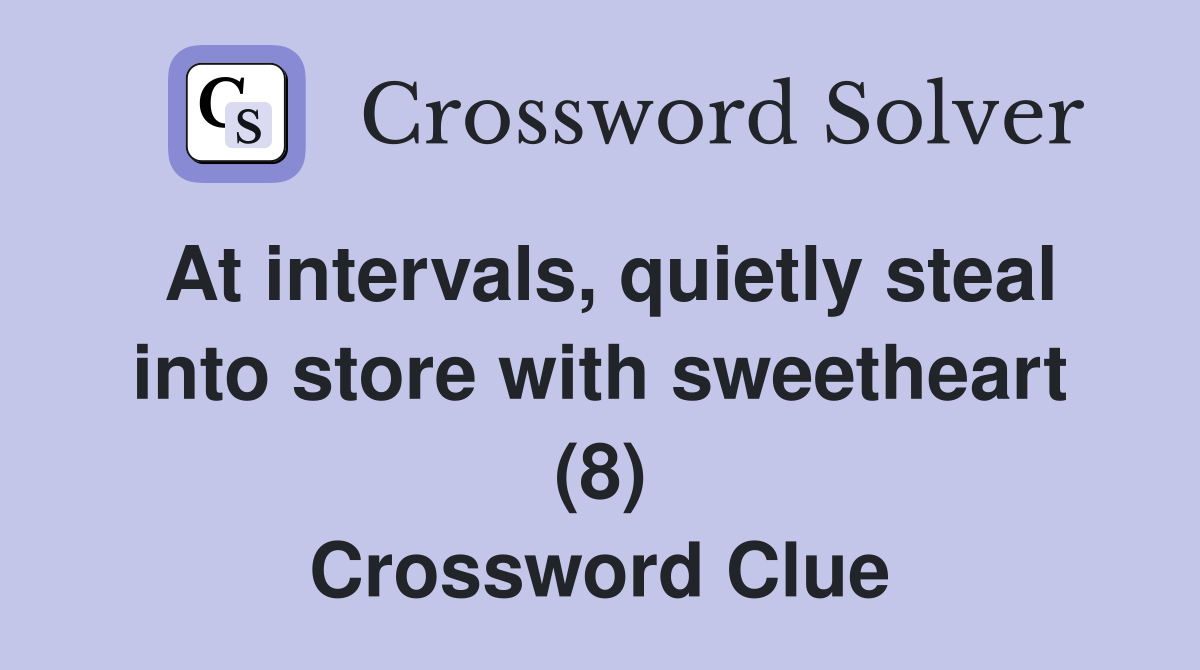 At intervals, quietly steal into store with sweetheart (8) Crossword